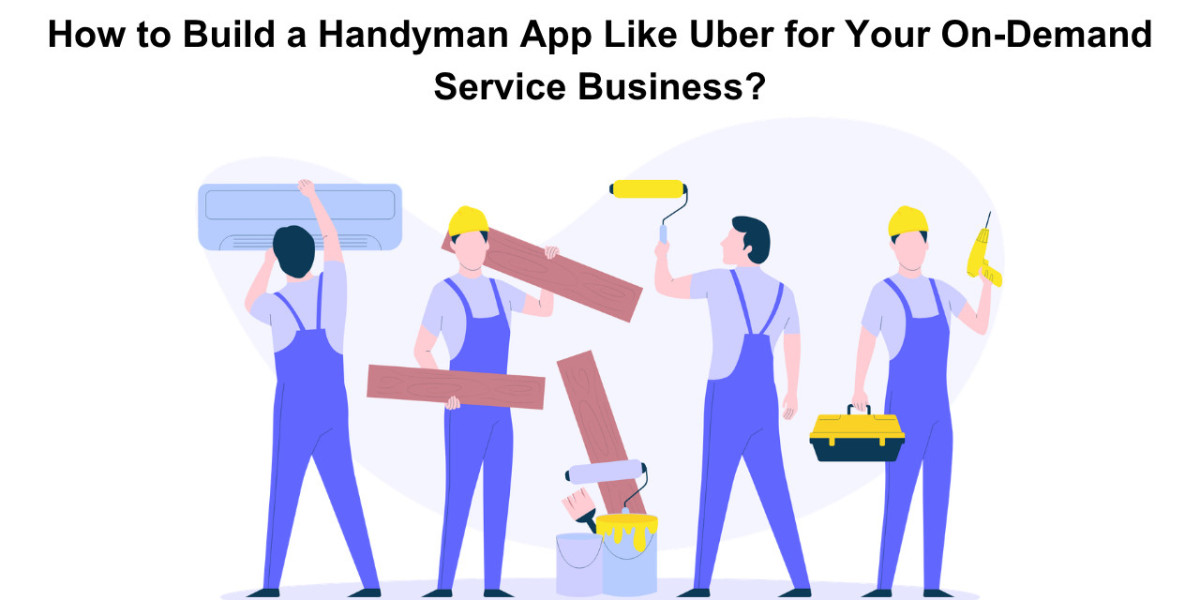 How to Build a Handyman App Like Uber for Your On-Demand Service Business?